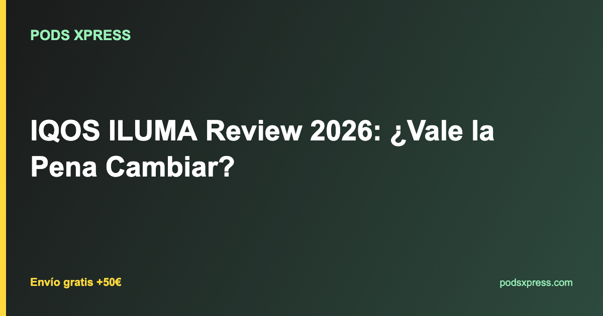 IQOS ILUMA Review 2026: ¿Vale la Pena Cambiar?