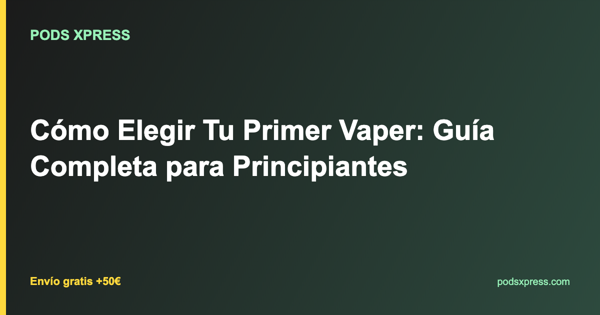 Cómo Elegir Tu Primer Vaper: Guía Completa para Principiantes